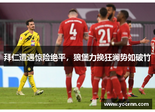 拜仁遭遇惊险绝平，狼堡力挽狂澜势如破竹