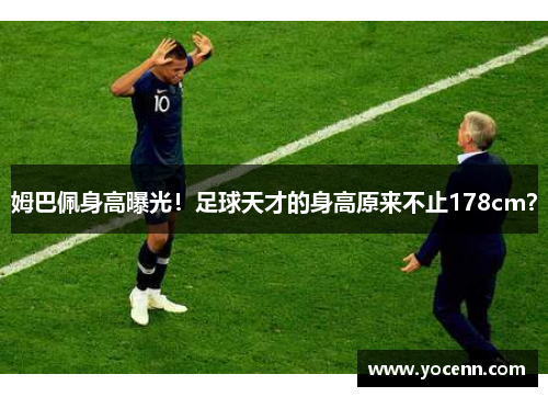 姆巴佩身高曝光！足球天才的身高原来不止178cm？